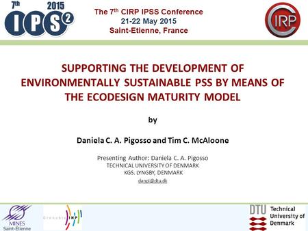 The 7 th CIRP IPSS Conference 21-22 May 2015 Saint-Etienne, France by Daniela C. A. Pigosso and Tim C. McAloone Presenting Author: Daniela C. A. Pigosso.