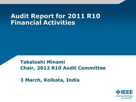 Audit Report for 2011 R10 Financial Activities Takatoshi Minami Chair, 2012 R10 Audit Committee 3 March, Kolkata, India.