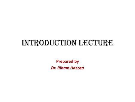 Introduction Lecture Prepared by Dr. Riham Hazzaa.