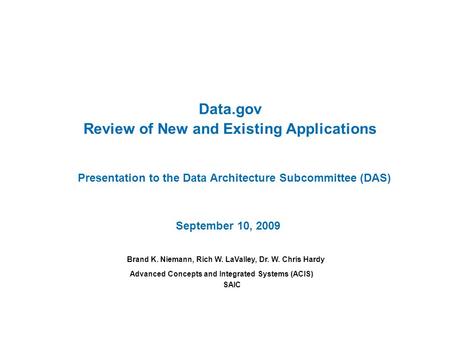 Data.gov Review of New and Existing Applications Brand K. Niemann, Rich W. LaValley, Dr. W. Chris Hardy Presentation to the Data Architecture Subcommittee.