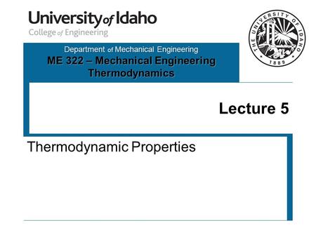 Department of Mechanical Engineering ME 322 – Mechanical Engineering Thermodynamics Lecture 5 Thermodynamic Properties.