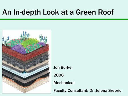 Jon Burke 2006 Mechanical Faculty Consultant: Dr. Jelena Srebric An In-depth Look at a Green Roof.