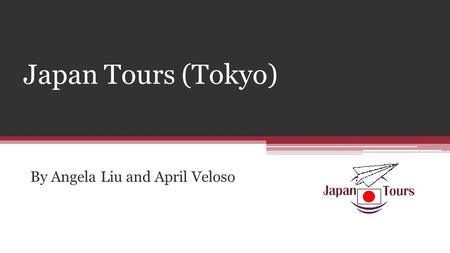 Japan Tours (Tokyo) By Angela Liu and April Veloso.