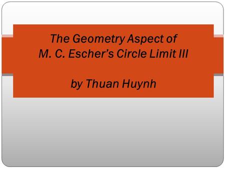 The Geometry Aspect of M. C. Escher’s Circle Limit III by Thuan Huynh.