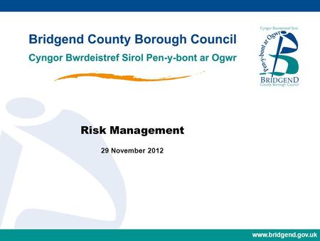 Www.bridgend.gov.uk Risk Management 29 November 2012.