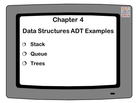 Chapter 4 Data Structures ADT Examples  Stack  Queue  Trees.