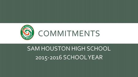 COMMITMENTS SAM HOUSTON HIGH SCHOOL 2015-2016 SCHOOL YEAR.