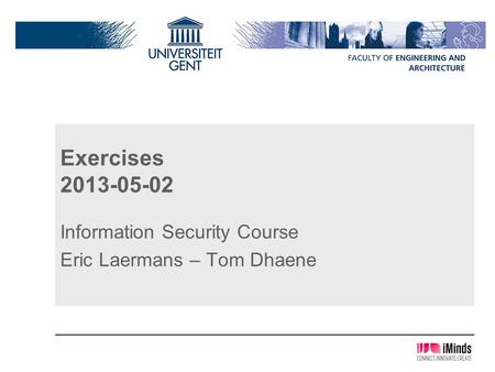 Exercises 2013-05-02 Information Security Course Eric Laermans – Tom Dhaene.