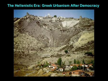 The Hellenistic Era: Greek Urbanism After Democracy.