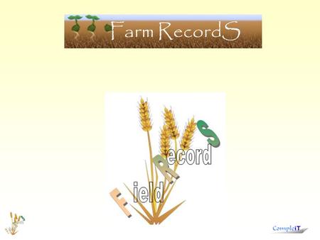 Farm RecordS. FRS FRS provides –Planting / sowing records –Ground preparation & cultivation records –Complete harvesting details –Crop storage, –Drying.