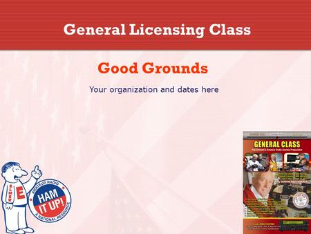 General Licensing Class Good Grounds Your organization and dates here.