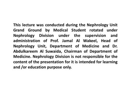 This lecture was conducted during the Nephrology Unit Grand Ground by Medical Student rotated under Nephrology Division under the supervision and administration.