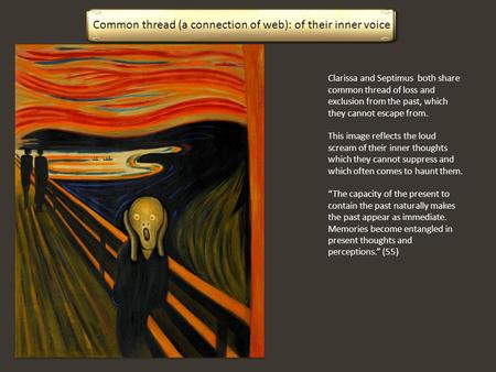 Common thread (a connection of web): of their inner voice Clarissa and Septimus both share common thread of loss and exclusion from the past, which they.