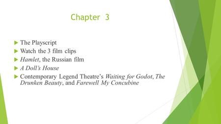 Chapter 3  The Playscript  Watch the 3 film clips  Hamlet, the Russian film  A Doll’s House  Contemporary Legend Theatre’s Waiting for Godot, The.