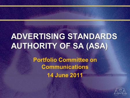 ADVERTISING STANDARDS AUTHORITY OF SA (ASA) Portfolio Committee on Communications 14 June 2011.