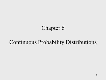 1 Chapter 6 Continuous Probability Distributions.