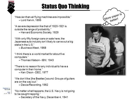 Status Quo Thinking “Heavier-than-air flying machines are impossible.” – Lord Kelvin, 1895 “A severe depression like that of 1920-1921 is outside the range.