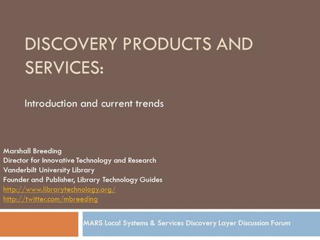 DISCOVERY PRODUCTS AND SERVICES: Introduction and current trends Marshall Breeding Director for Innovative Technology and Research Vanderbilt University.