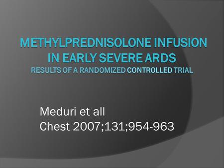 Meduri et all Chest 2007;131;954-963. Background  Inflammation in the first week of MV determines resolving vs un-resolving  Un-resolving ARDS LIS by.