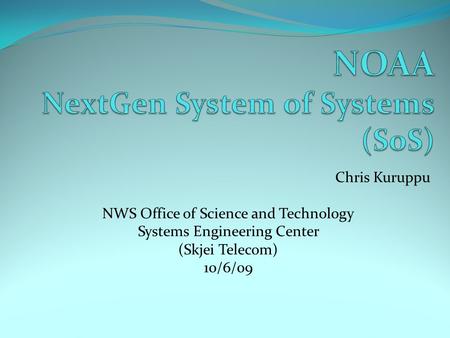 Chris Kuruppu NWS Office of Science and Technology Systems Engineering Center (Skjei Telecom) 10/6/09.