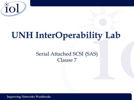 Improving Networks Worldwide. UNH InterOperability Lab Serial Attached SCSI (SAS) Clause 7.