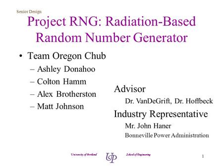 Senior Design 1 Project RNG: Radiation-Based Random Number Generator Team Oregon Chub –Ashley Donahoo –Colton Hamm –Alex Brotherston –Matt Johnson University.