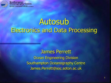 1 Autosub Electronics and Data Processing James Perrett Ocean Engineering Division Southampton Oceanography Centre