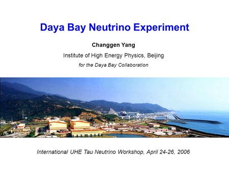 Changgen Yang Institute of High Energy Physics, Beijing for the Daya Bay Collaboration Daya Bay Neutrino Experiment International UHE Tau Neutrino Workshop,