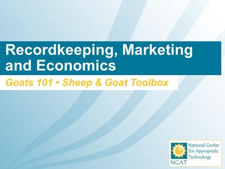 Recordkeeping, Marketing and Economics Goats 101 Sheep & Goat Toolbox.