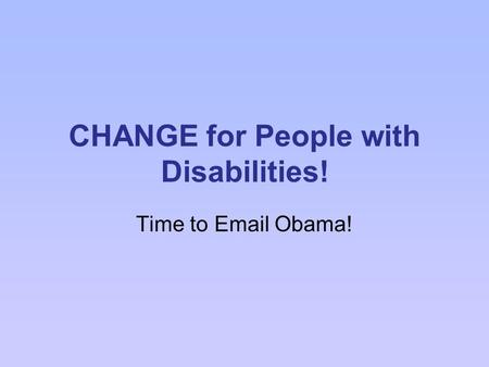 CHANGE for People with Disabilities! Time to Email Obama!