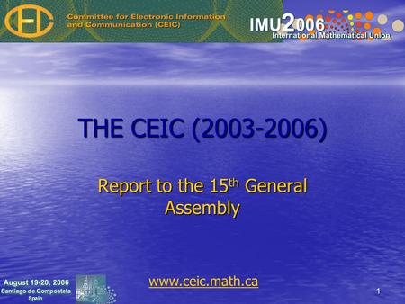 1 THE CEIC (2003-2006) Report to the 15 th General Assembly www.ceic.math.ca.