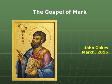 The Gospel of Mark John Oakes March, 2015. Theme of Mark Jesus: Messiah and Son of God: suffering servant and savior of mankind.