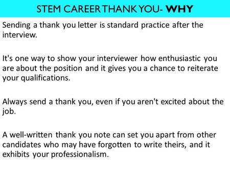 STEM CAREER THANK YOU- WHY Sending a thank you letter is standard practice after the interview. It's one way to show your interviewer how enthusiastic.