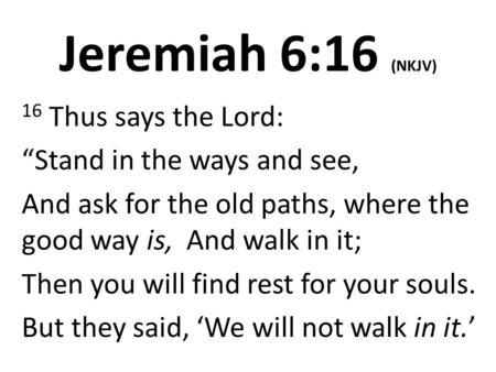 Jeremiah 6:16 (NKJV) 16 Thus says the Lord: