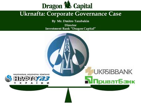 Ukrnafta: Corporate Governance Case By Mr. Dmitro Tarabakin Director Investment Bank “Dragon Capital”