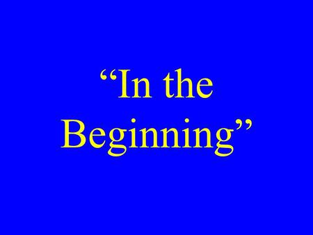 “In the Beginning”. God Created Genesis 1:1 The writer assumes God exists –Psalm 14:1 “The fool hath said in his heart, There is no God.” –“and God” is.