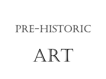 Pre-Historic ART. Part I: Paleolithic Art PREHISTORY refers to the time before people developed a writing system.