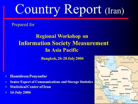 Country Report (Iran) Hamidreza Pouyanfar Senior Expert of Communications and Storage Statistics Statistical Center of Iran Statistical Center of Iran.