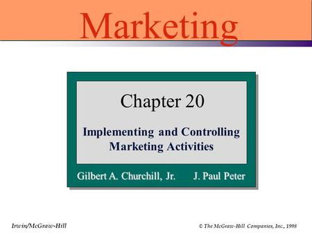 Irwin/McGraw-Hill © The McGraw-Hill Companies, Inc., 1998 Gilbert A. Churchill, Jr. J. Paul Peter Chapter 20 Implementing and Controlling Marketing Activities.