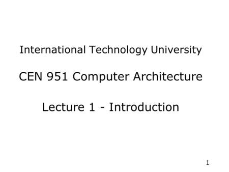 1 International Technology University CEN 951 Computer Architecture Lecture 1 - Introduction.