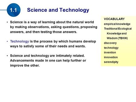 Science is a way of learning about the natural world by making observations, asking questions, proposing answers, and then testing those answers. Technology.