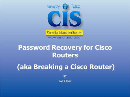 By Joe Elkins Password Recovery for Cisco Routers (aka Breaking a Cisco Router)