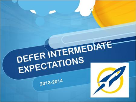 DEFER INTERMEDIATE EXPECTATIONS 2013-2014. What’s the Purpose? Set student expectations for 2013-2014 school year Set student’s up for success “It’s all.