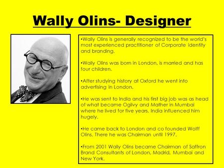 Wally Olins- Designer Wally Olins is generally recognized to be the world’s most experienced practitioner of Corporate identity and branding. Wally Olins.