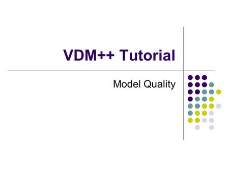 VDM++ Tutorial Model Quality. Overview Introduction Assessing internal consistency Assessing external consistency.