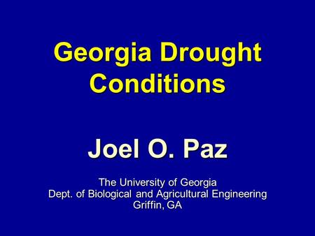 Georgia Drought Conditions Joel O. Paz The University of Georgia Dept. of Biological and Agricultural Engineering Griffin, GA.