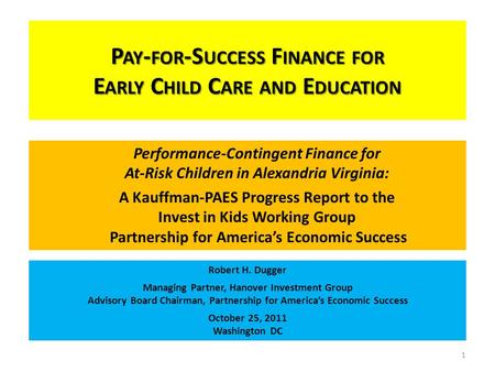 P AY - FOR -S UCCESS F INANCE FOR E ARLY C HILD C ARE AND E DUCATION 1 Performance-Contingent Finance for At-Risk Children in Alexandria Virginia: A Kauffman-PAES.