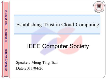 Speaker: Meng-Ting Tsai Date:2011/04/26 Establishing Trust in Cloud Computing IEEE Computer Society.