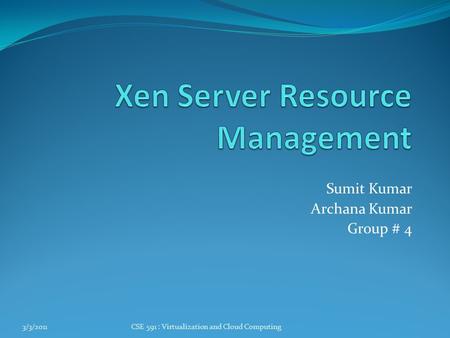 Sumit Kumar Archana Kumar Group # 4 CSE 591 : Virtualization and Cloud Computing3/3/2011.