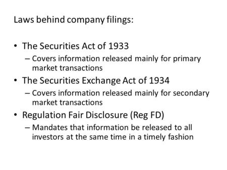 Laws behind company filings: The Securities Act of 1933 – Covers information released mainly for primary market transactions The Securities Exchange Act.